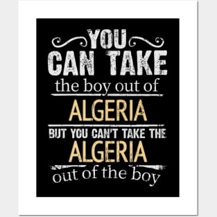 You Can Take The Boy Out Of Algeria But You Cant Take The Algeria Out Of The Boy - Gift for Algerian With Roots From Algeria Posters and Art